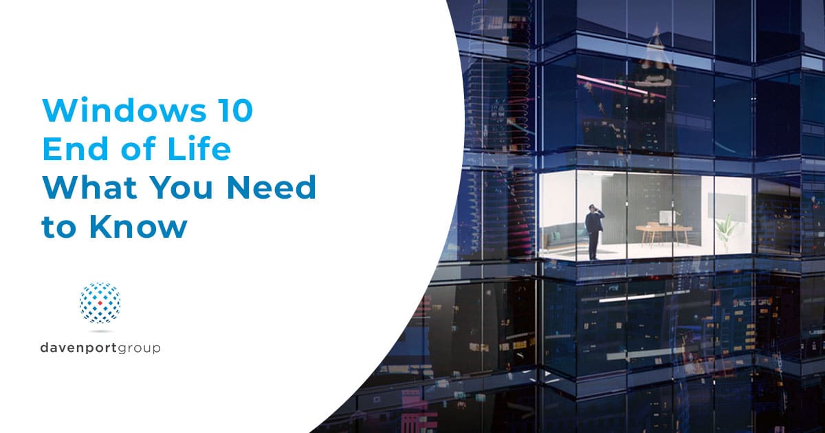 Windows 10 End of Life: What It Means for Your Business | Davenport Group